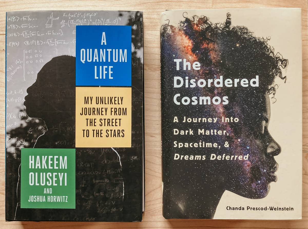 Cover of A Quantum Life: My Unlikely Journey from the Street to the Stars by Hakeem Oluseyi and Joshua Horwitz, and The Disordered Cosmos: A Journey into Dark Matter, Spacetime, and Dreams Deferred by Chanda Prescod-Weinstein